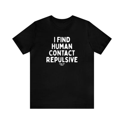 Funny Shirts for Women - I Find Human Contact Repulsive - Women's T Shirts