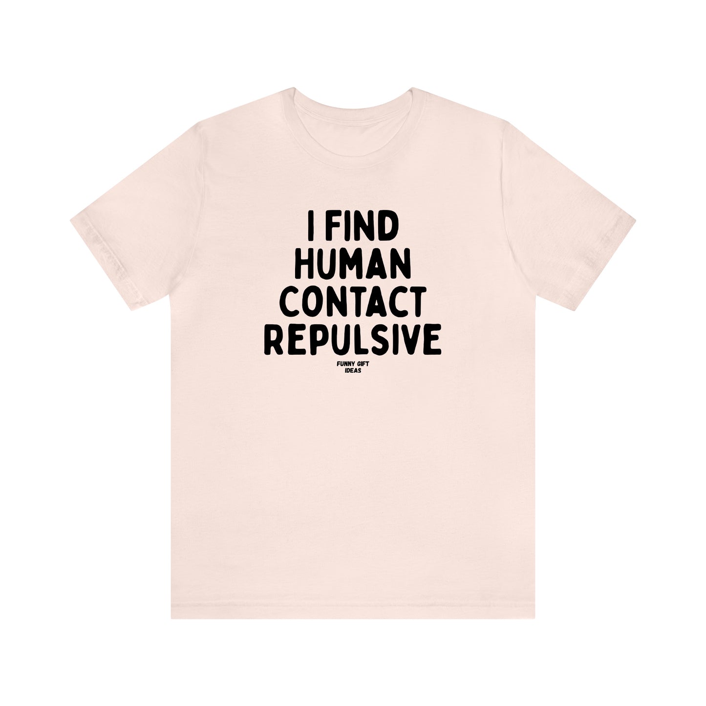 Funny Shirts for Women - I Find Human Contact Repulsive - Women's T Shirts