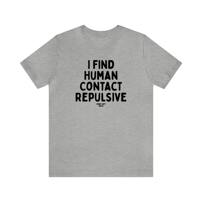 Funny Shirts for Women - I Find Human Contact Repulsive - Women's T Shirts