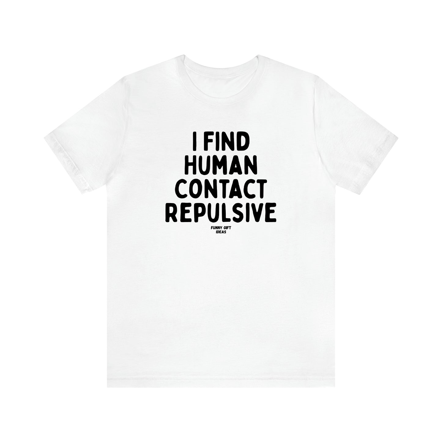 Women's T Shirts I Find Human Contact Repulsive - Funny Gift Ideas