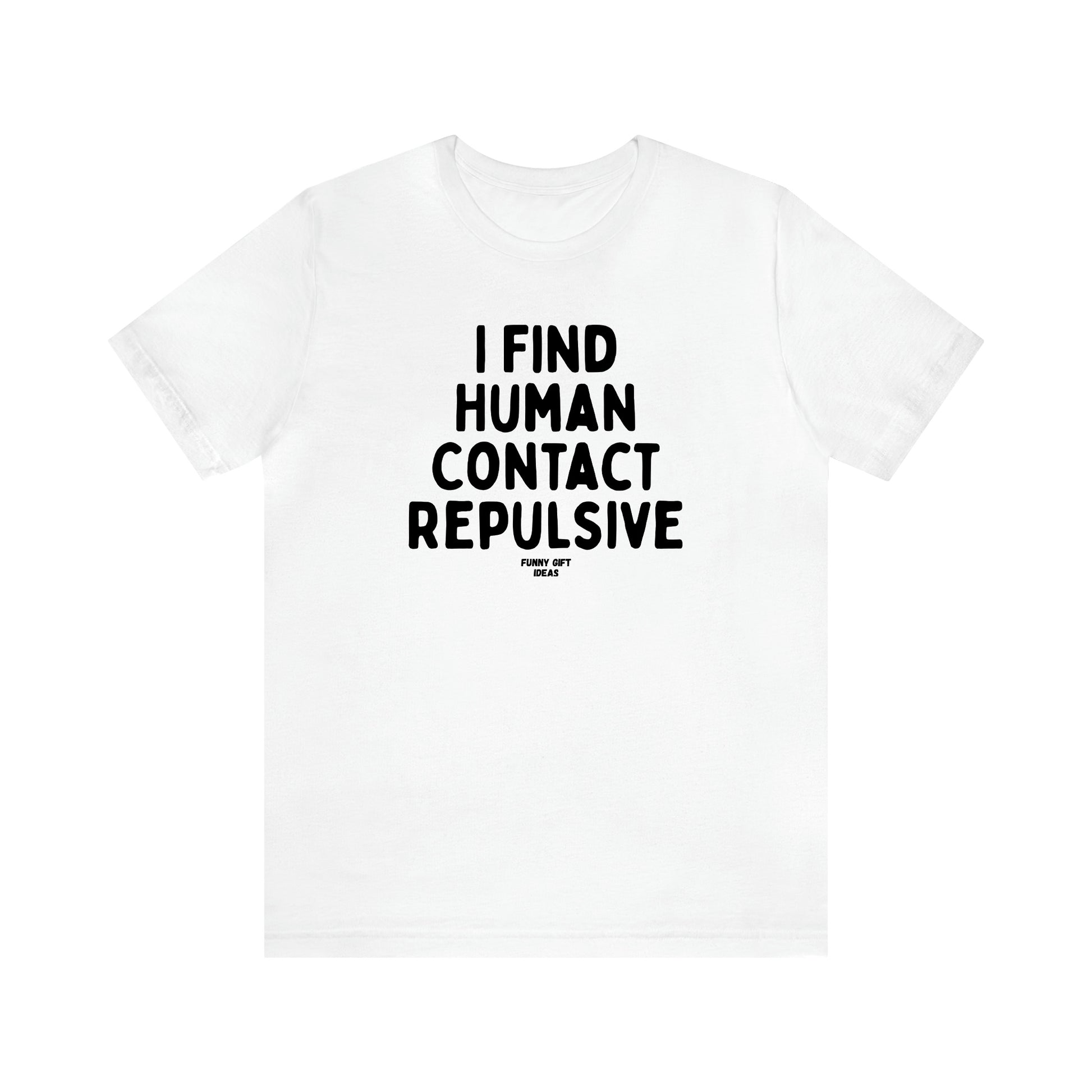 Women's T Shirts I Find Human Contact Repulsive - Funny Gift Ideas