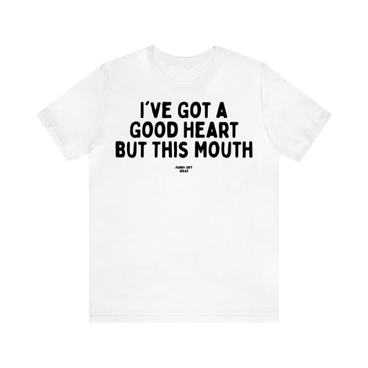 Women's T Shirts I've Got a Good Heart but This Mouth - Funny Gift Ideas