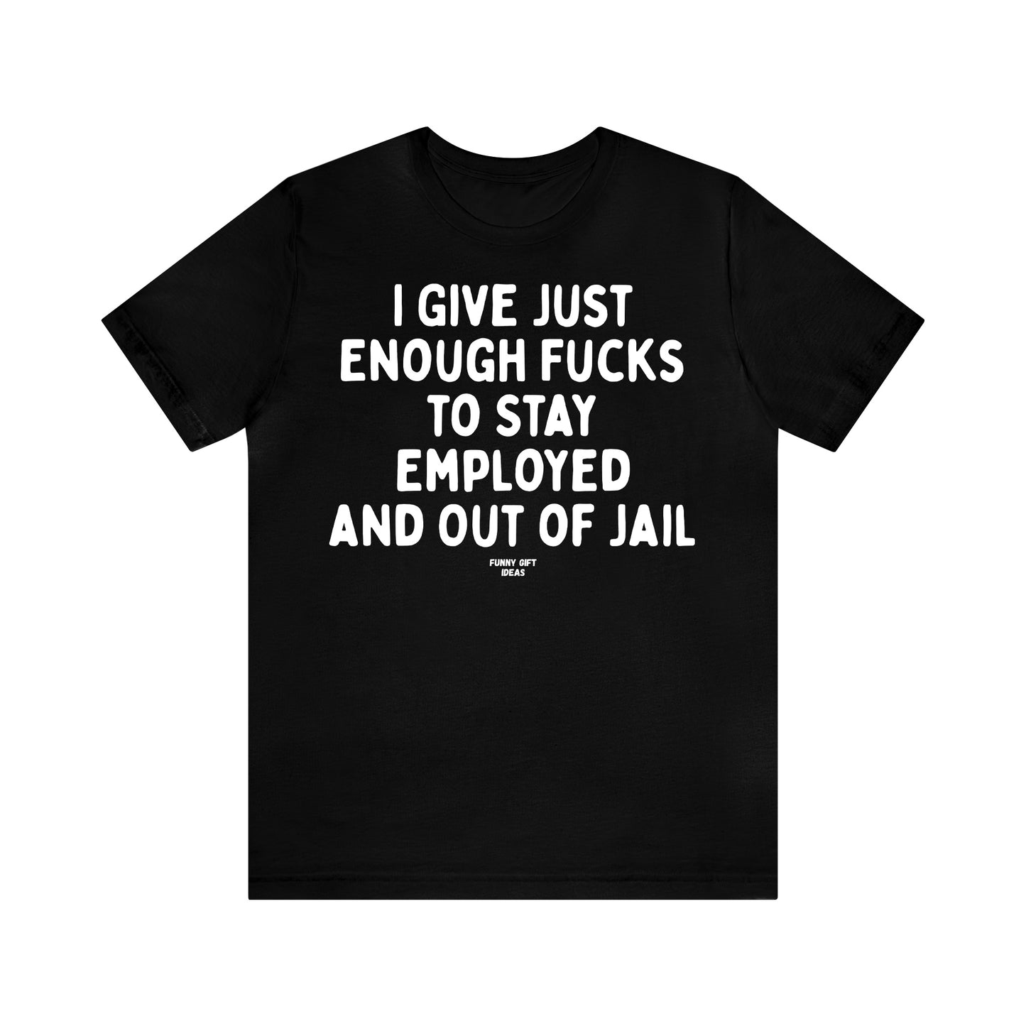 Funny Shirts for Women - I Give Just Enough Fucks to Stay Employed and Out of Jail - Women's T Shirts