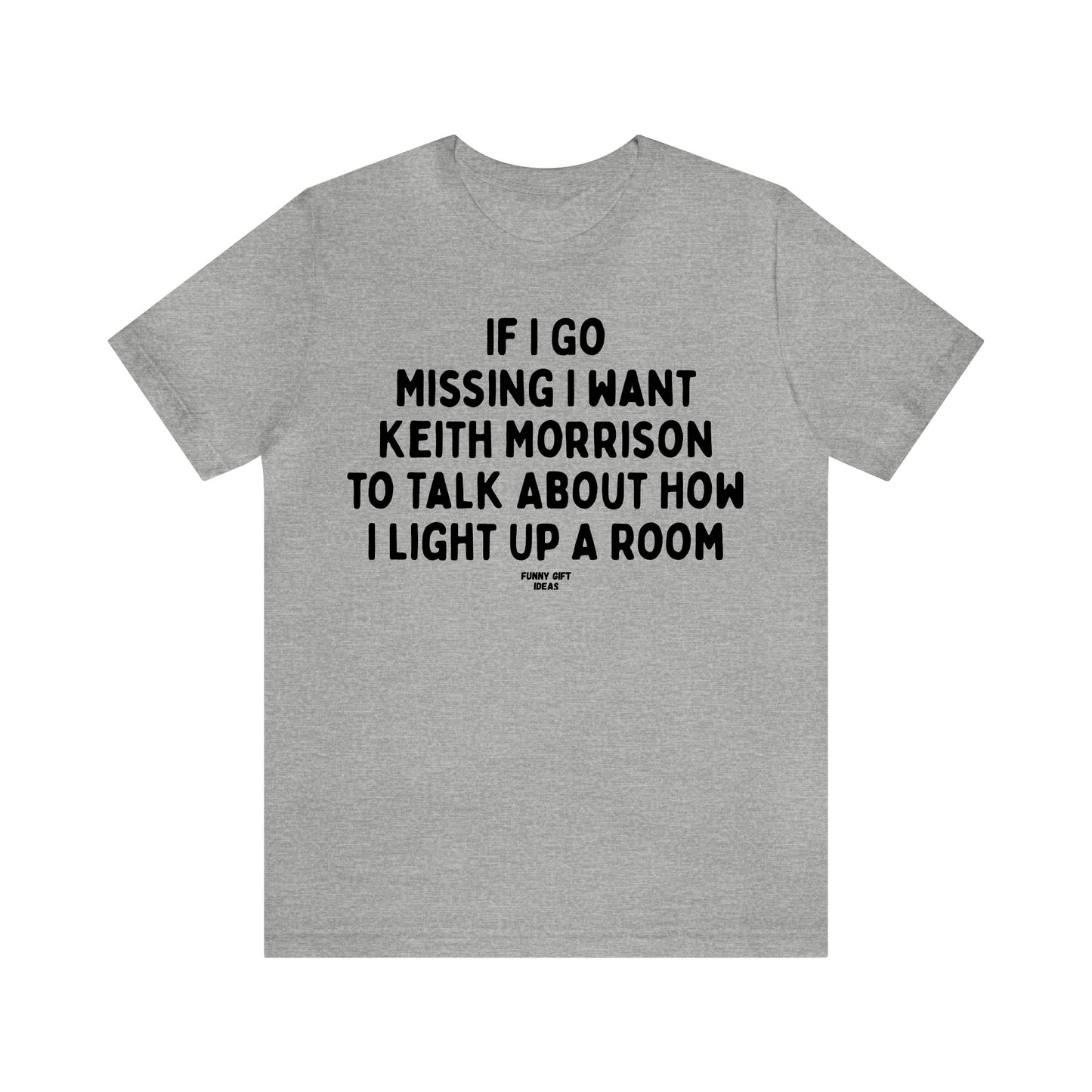 Funny Shirts for Women - If I Go Missing I Want Keith Morrison to Talk About How I Light Up a Room - Women's T Shirts