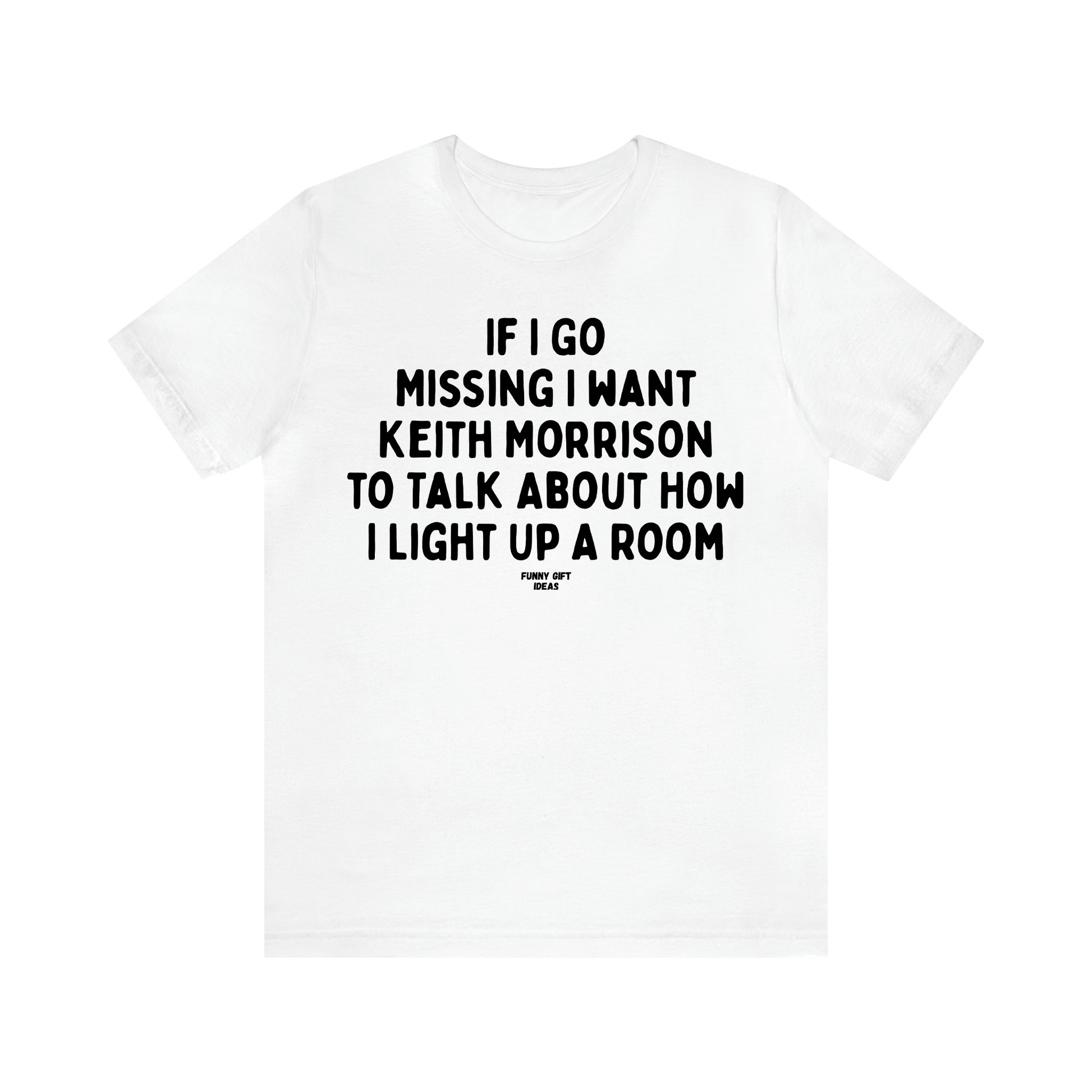 Women's T Shirts If I Go Missing I Want Keith Morrison to Talk About How I Light Up a Room - Funny Gift Ideas