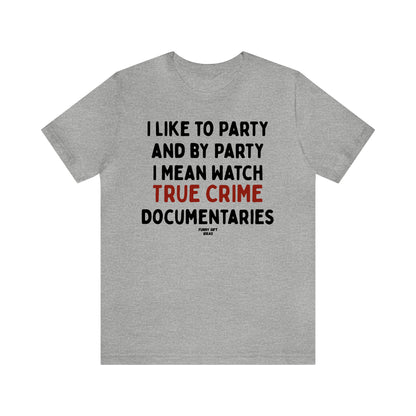 Funny Shirts for Women - I Like to Party and by Party I Mean Watch True Crime Documentaries - Women's T Shirts