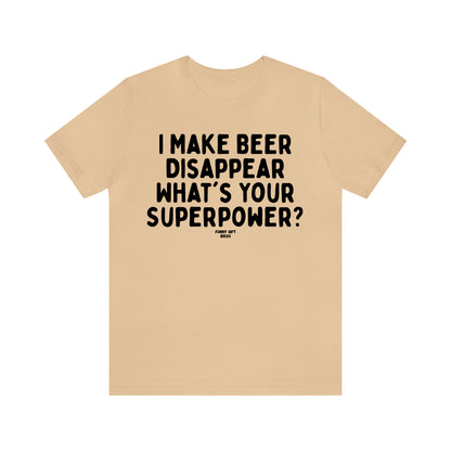 Funny Shirts for Women - I Make B--r Disappear What's Your Superpower? - Women's T Shirts