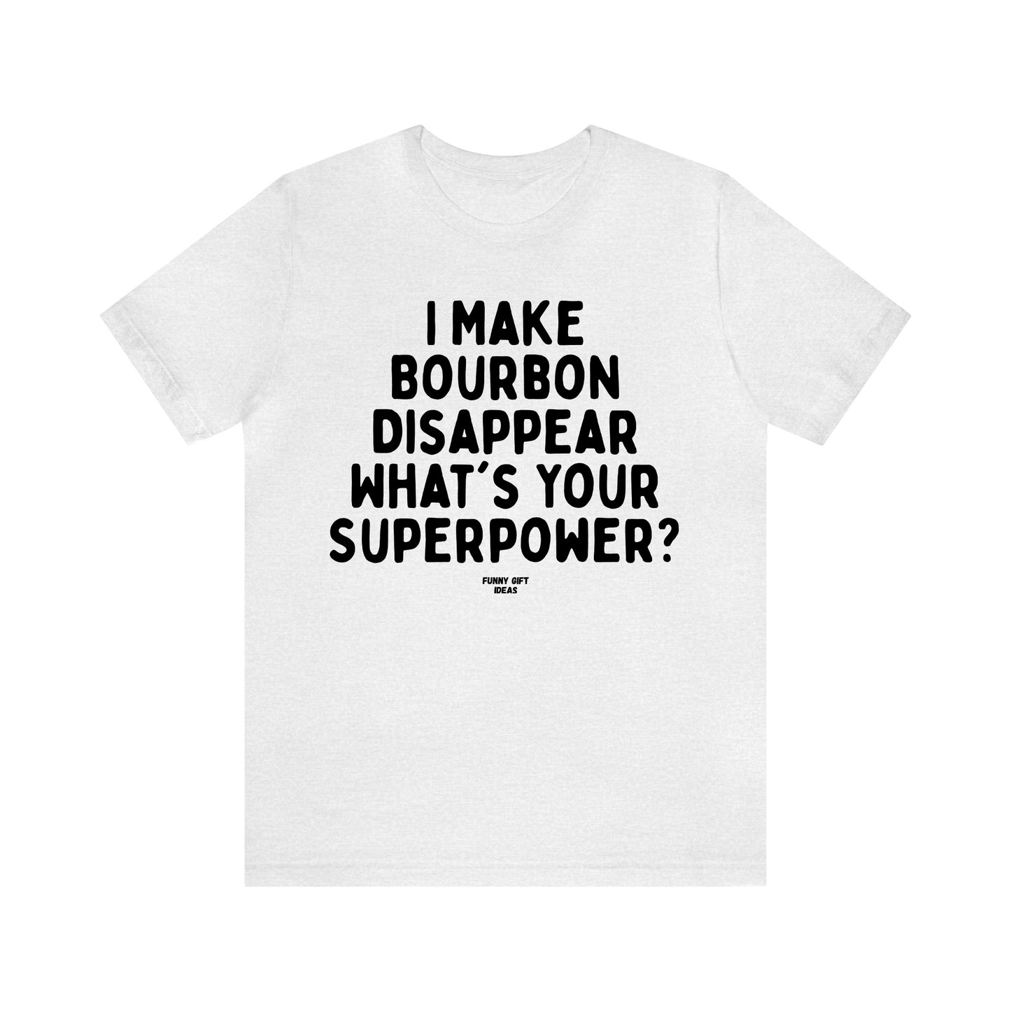 Funny Shirts for Women - I Make Bourbon Disappear What's Your Superpower? - Women's T Shirts