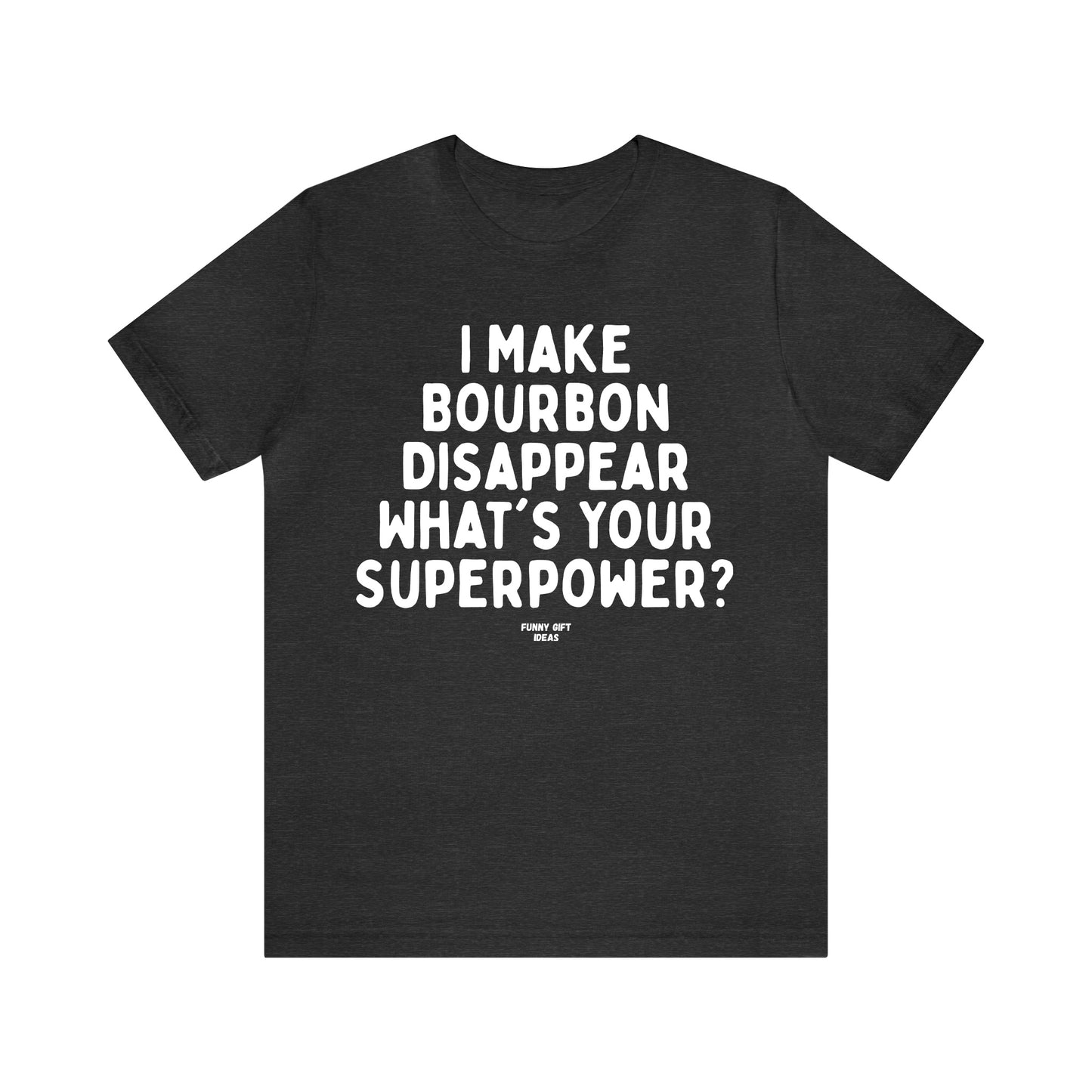 Funny Shirts for Women - I Make Bourbon Disappear What's Your Superpower? - Women's T Shirts