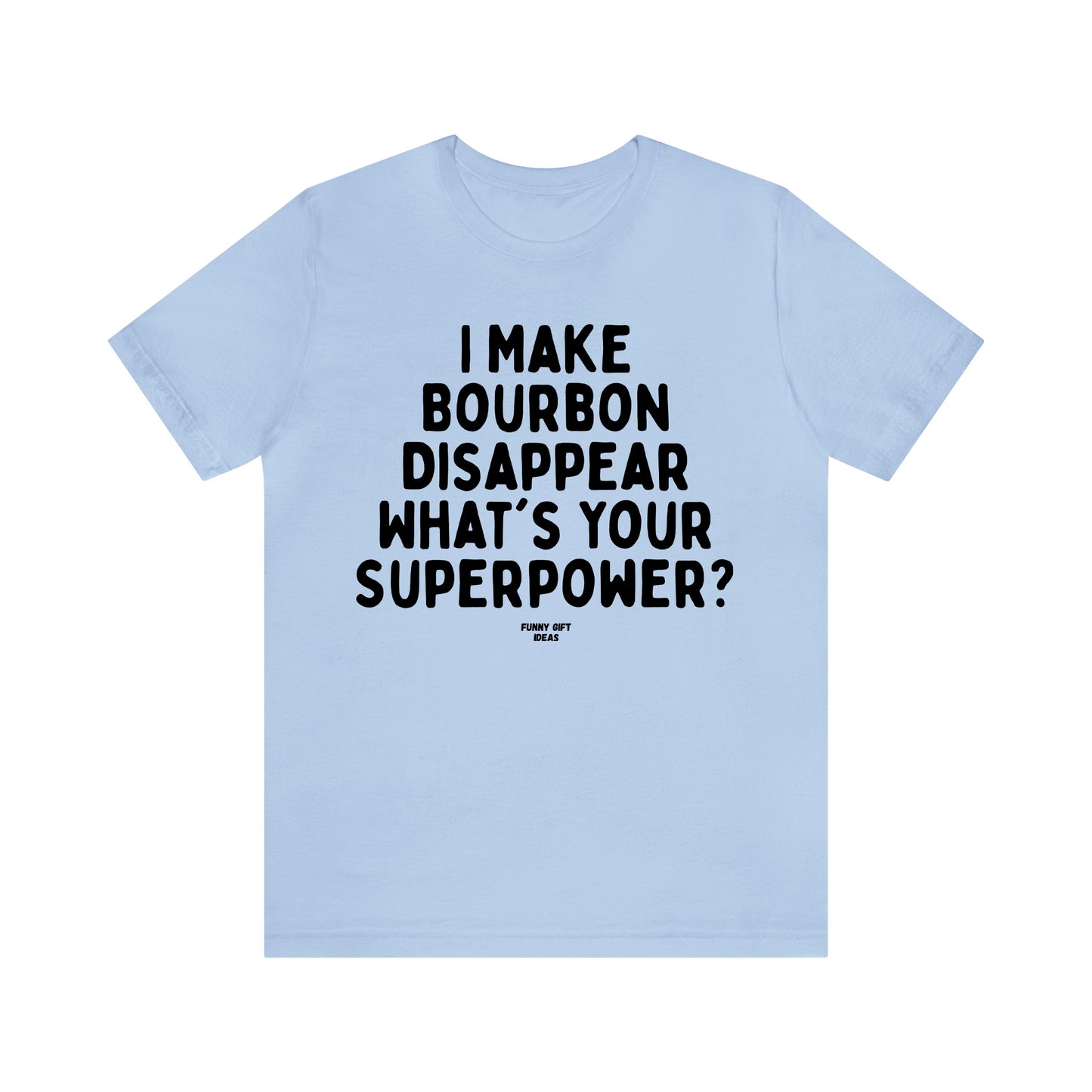 Funny Shirts for Women - I Make Bourbon Disappear What's Your Superpower? - Women's T Shirts