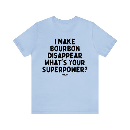 Funny Shirts for Women - I Make Bourbon Disappear What's Your Superpower? - Women's T Shirts