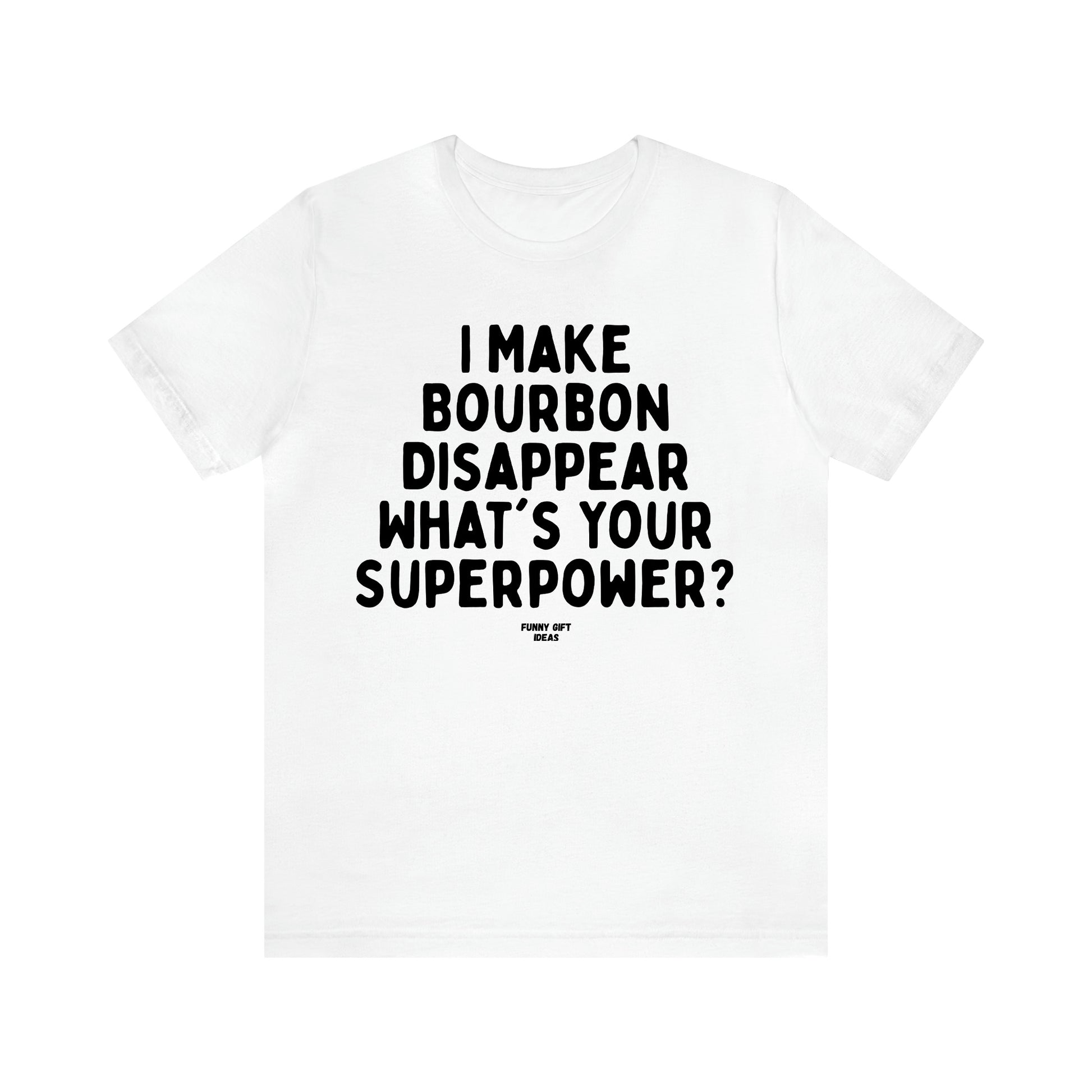 Women's T Shirts I Make Bourbon Disappear What's Your Superpower? - Funny Gift Ideas