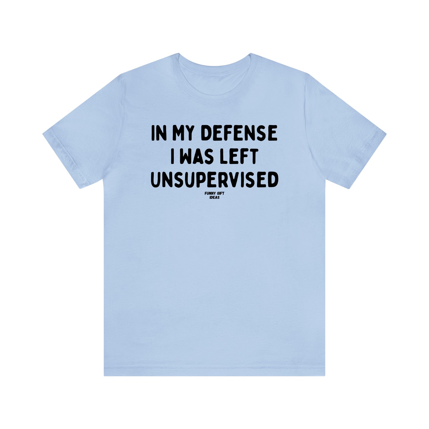 Funny Shirts for Women - In My Defense I Was Left Unsupervised - Women's T Shirts