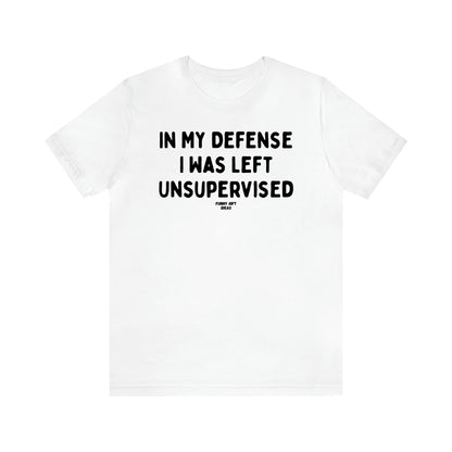 Women's T Shirts In My Defense I Was Left Unsupervised - Funny Gift Ideas