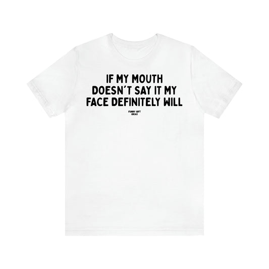 Women's T Shirts If My Mouth Doesn't Say It My Face Definitely Will - Funny Gift Ideas