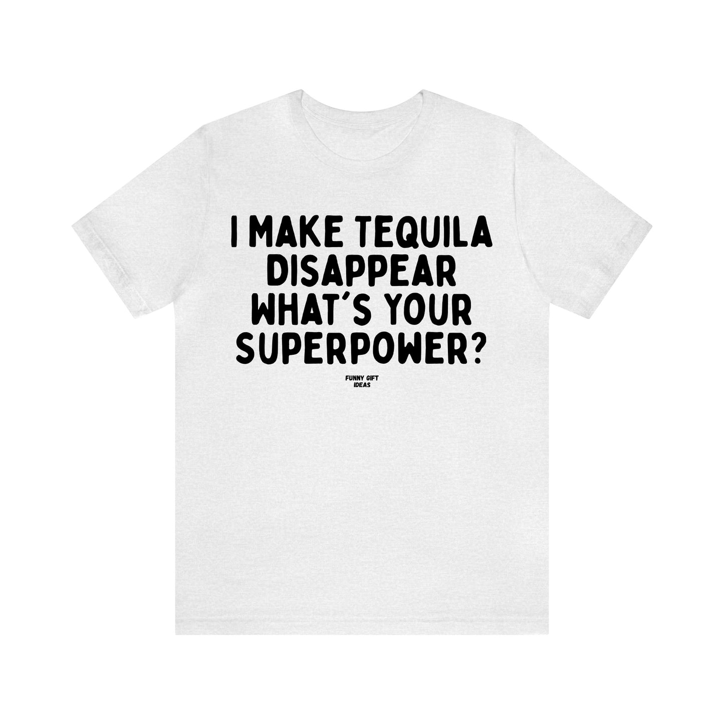 Funny Shirts for Women - I Make Tequila Disappear What's Your Superpower? - Women's T Shirts