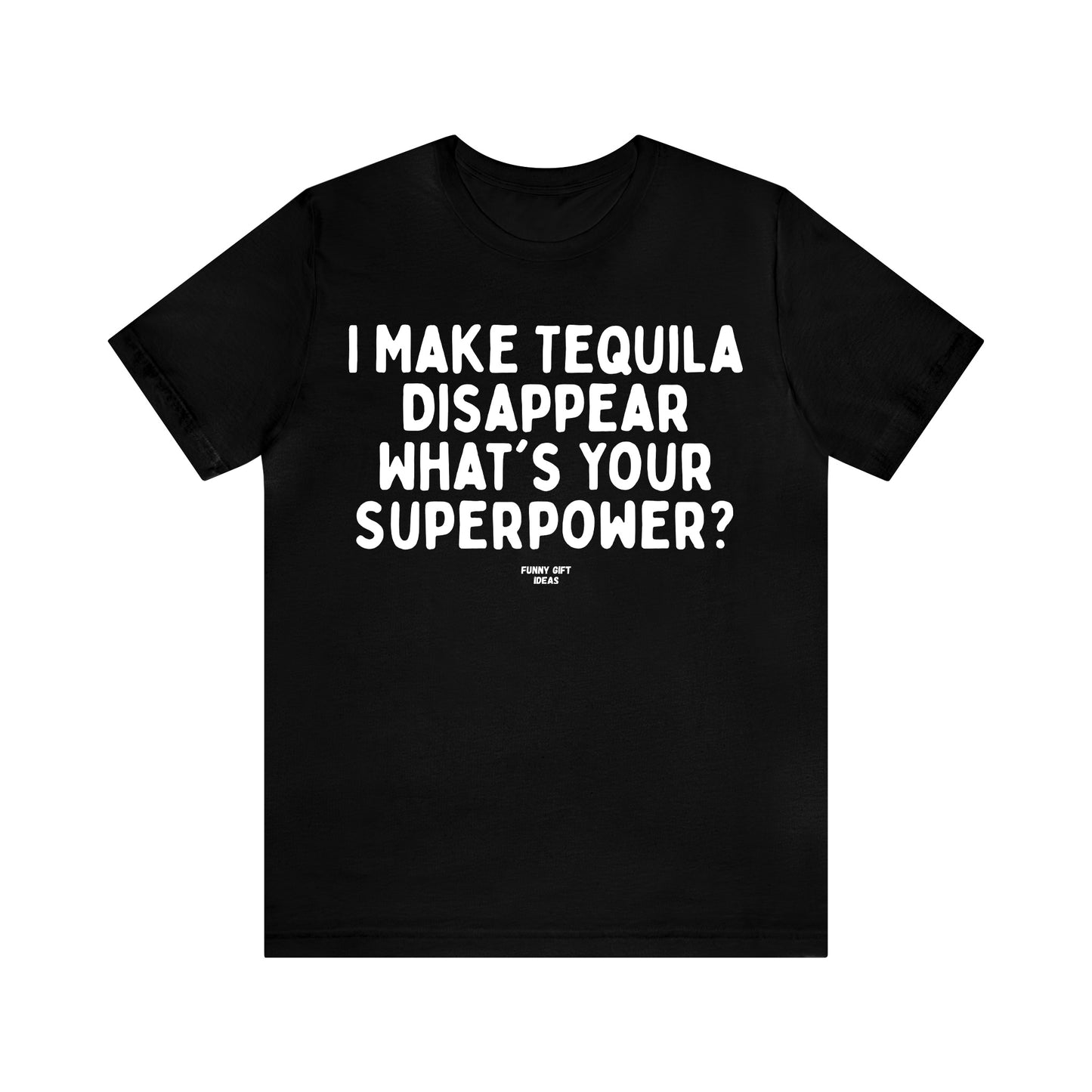 Funny Shirts for Women - I Make Tequila Disappear What's Your Superpower? - Women's T Shirts