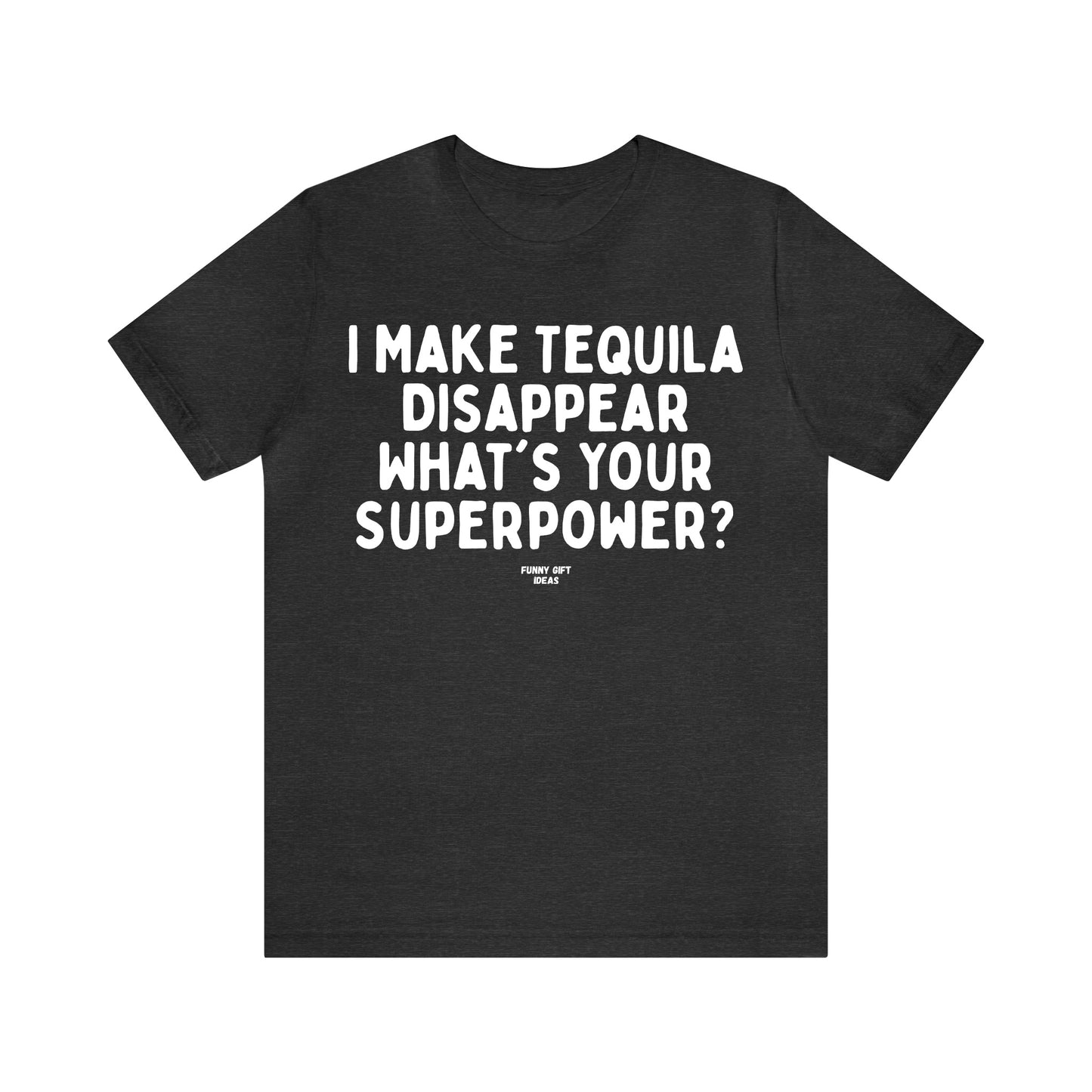 Funny Shirts for Women - I Make Tequila Disappear What's Your Superpower? - Women's T Shirts