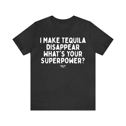 Funny Shirts for Women - I Make Tequila Disappear What's Your Superpower? - Women's T Shirts