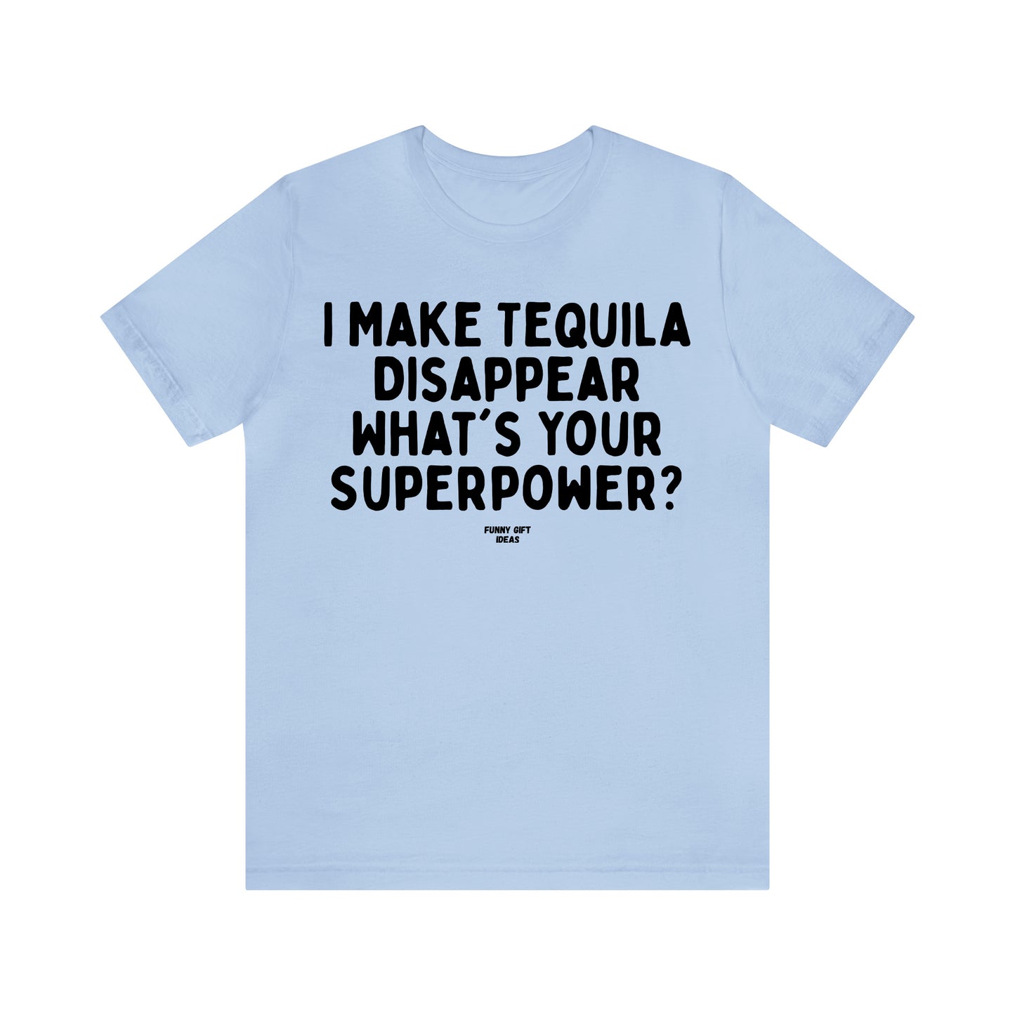 Funny Shirts for Women - I Make Tequila Disappear What's Your Superpower? - Women's T Shirts