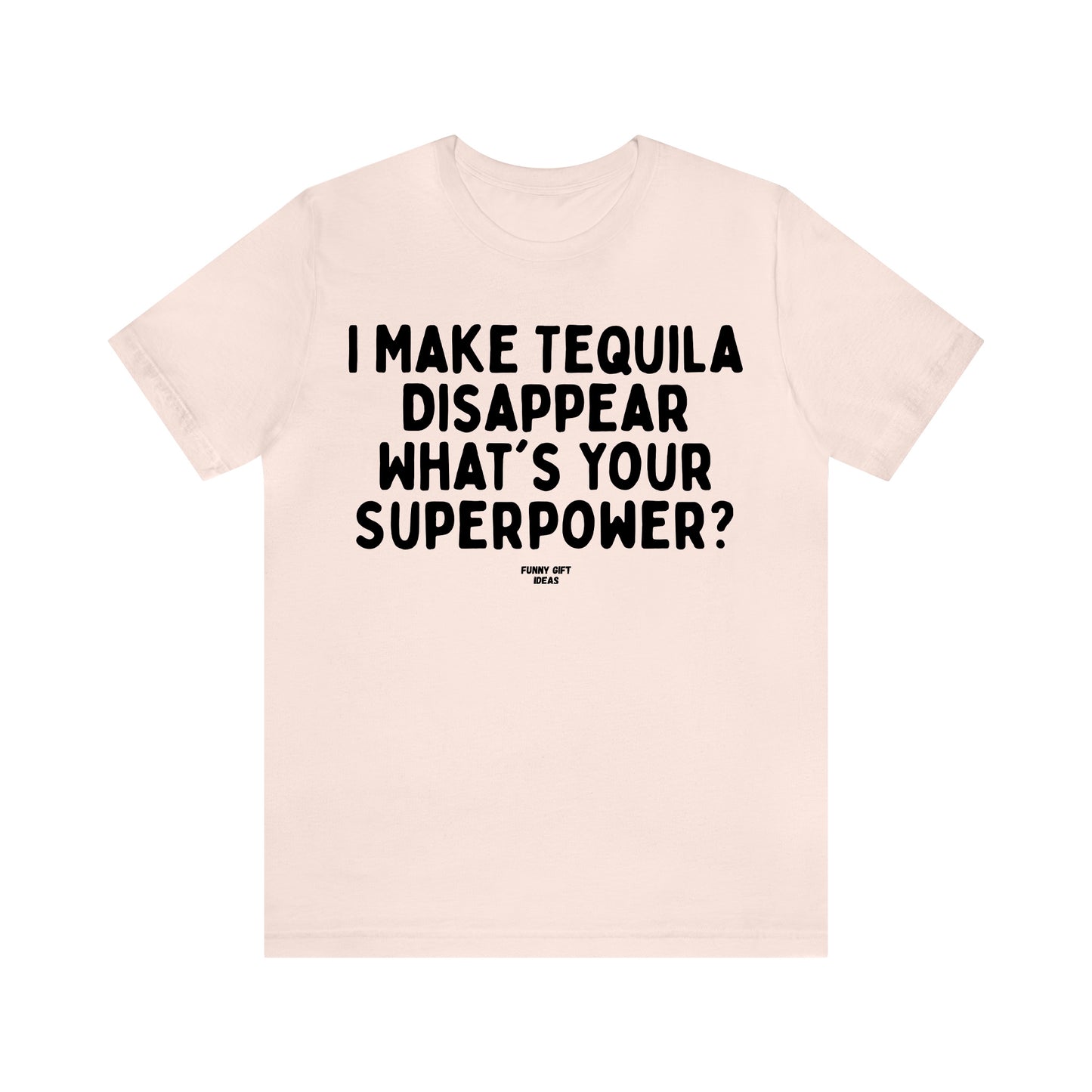 Funny Shirts for Women - I Make Tequila Disappear What's Your Superpower? - Women's T Shirts