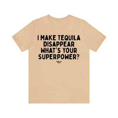 Funny Shirts for Women - I Make Tequila Disappear What's Your Superpower? - Women's T Shirts