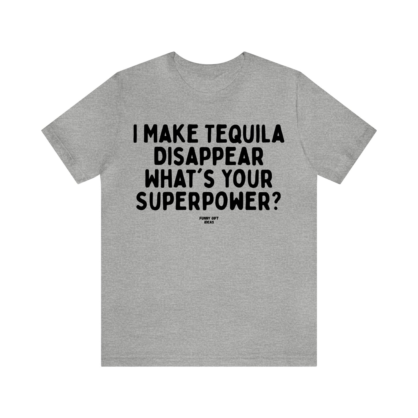 Funny Shirts for Women - I Make Tequila Disappear What's Your Superpower? - Women's T Shirts