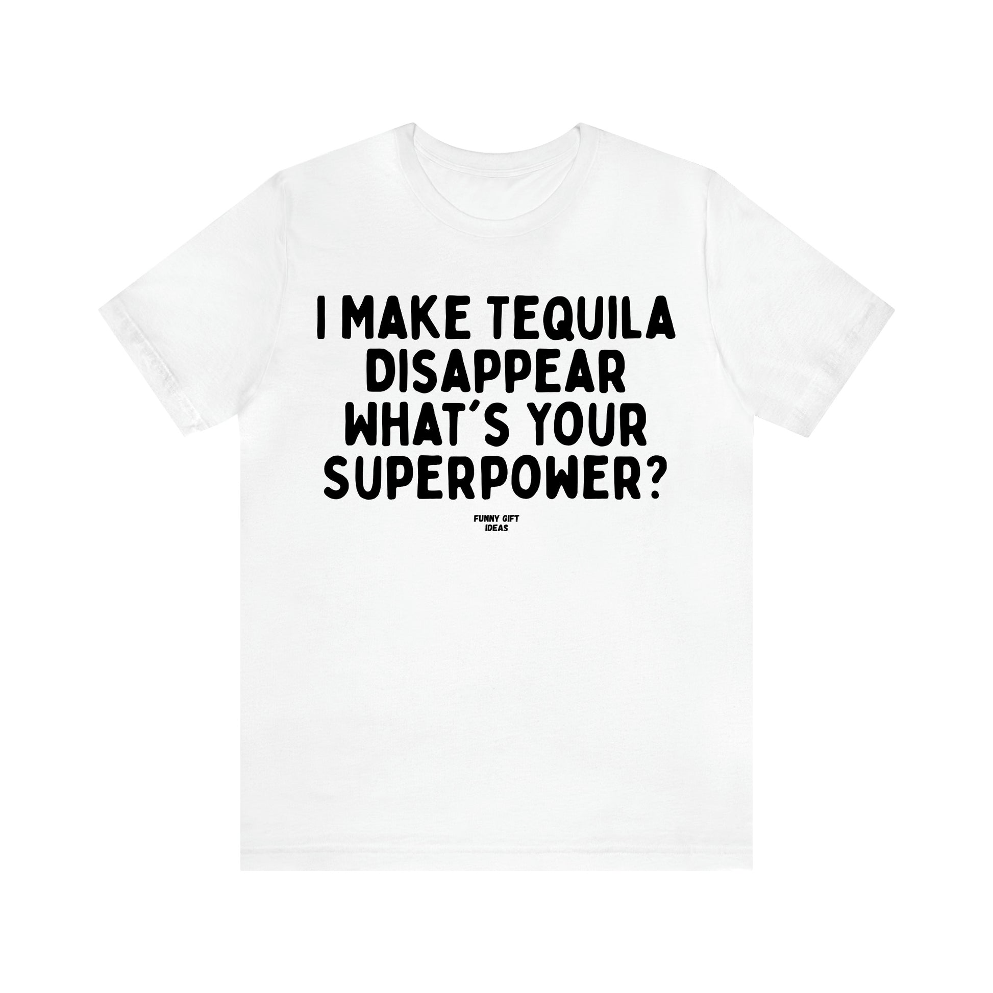 Women's T Shirts I Make Tequila Disappear What's Your Superpower? - Funny Gift Ideas