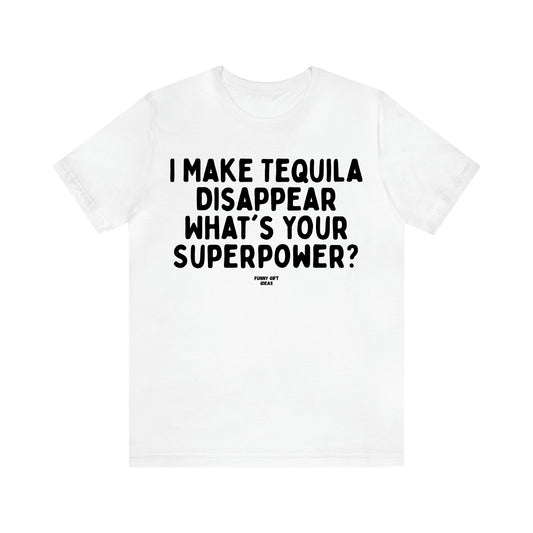 Women's T Shirts I Make Tequila Disappear What's Your Superpower? - Funny Gift Ideas