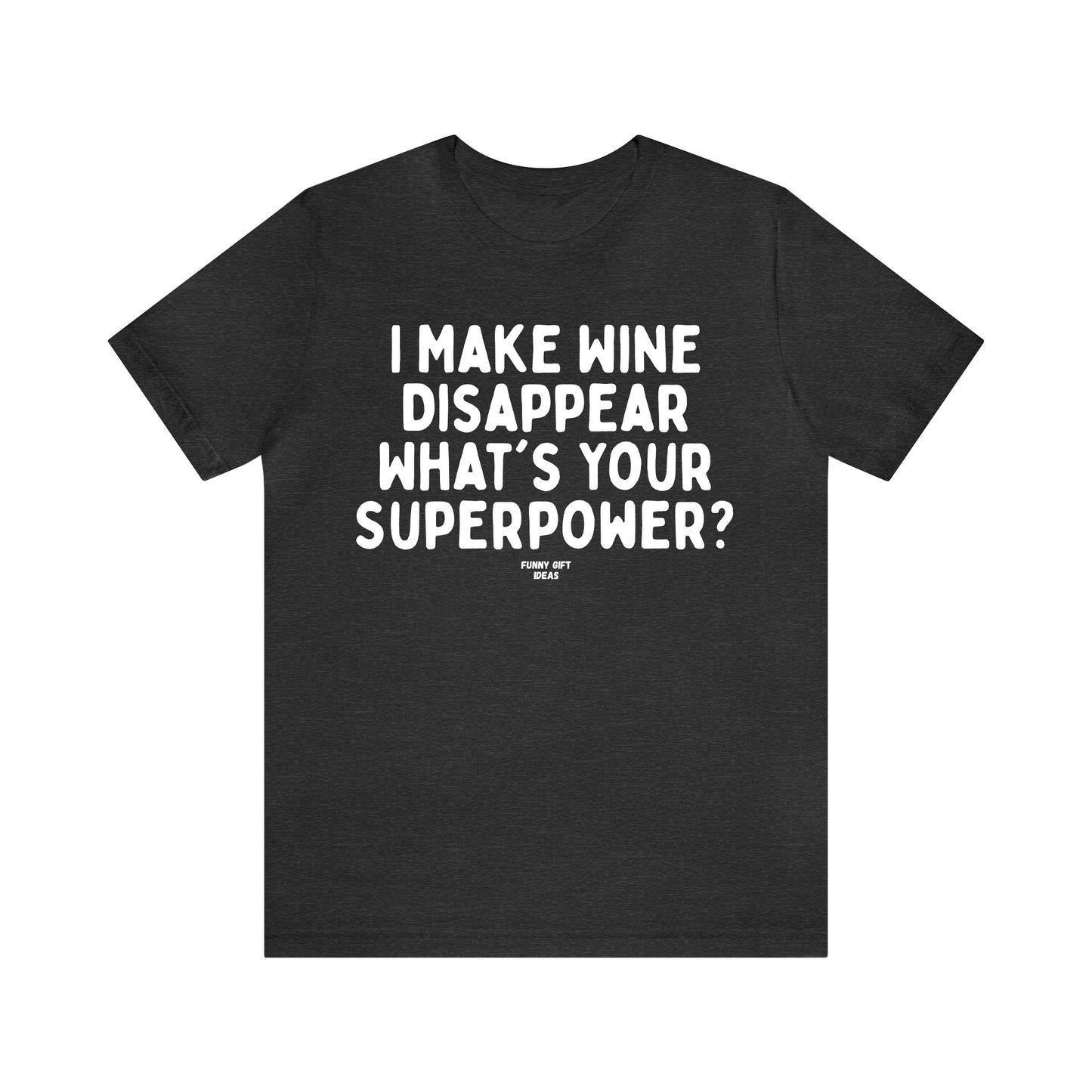 Funny Shirts for Women - I Make Wine Disappear What's Your Superpower? - Women's T Shirts