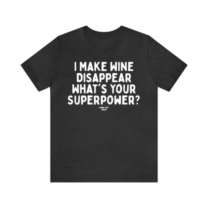 Funny Shirts for Women - I Make Wine Disappear What's Your Superpower? - Women's T Shirts