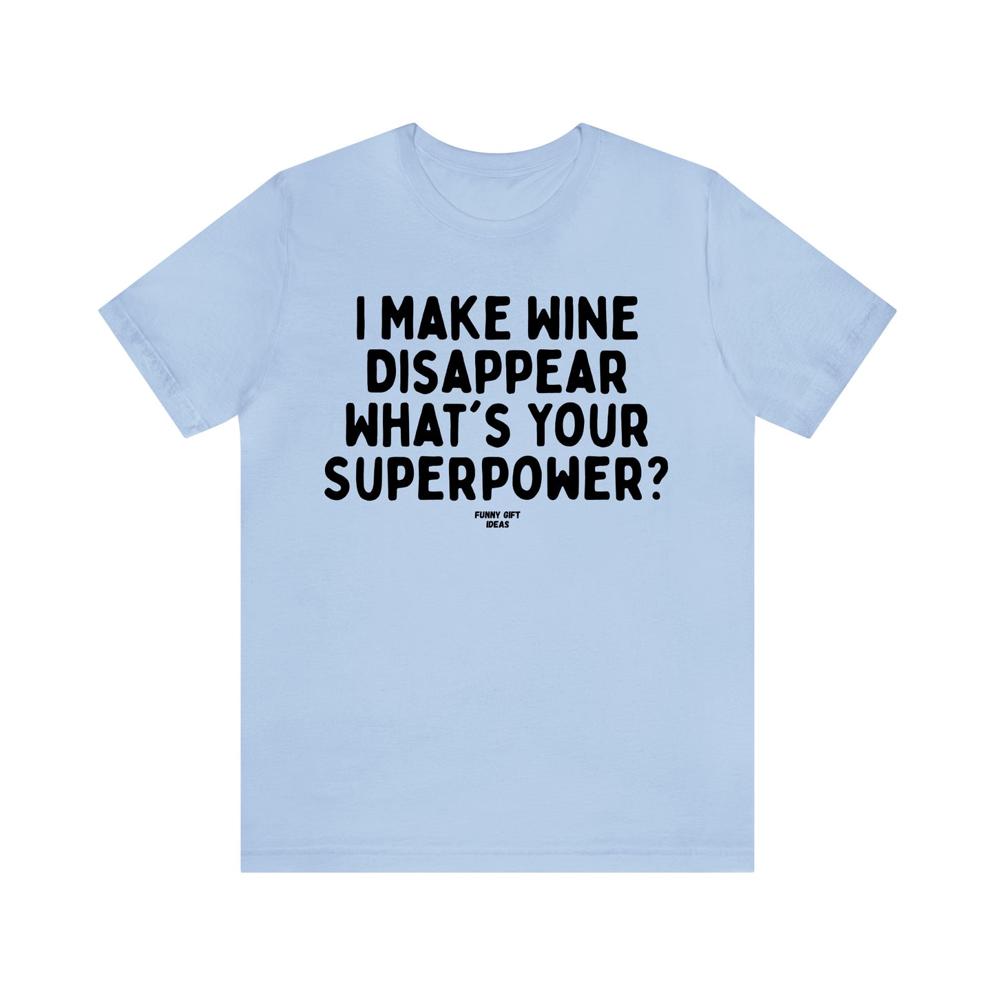 Funny Shirts for Women - I Make Wine Disappear What's Your Superpower? - Women's T Shirts