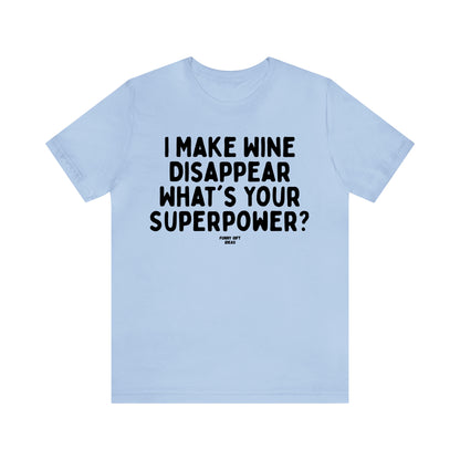 Funny Shirts for Women - I Make Wine Disappear What's Your Superpower? - Women's T Shirts