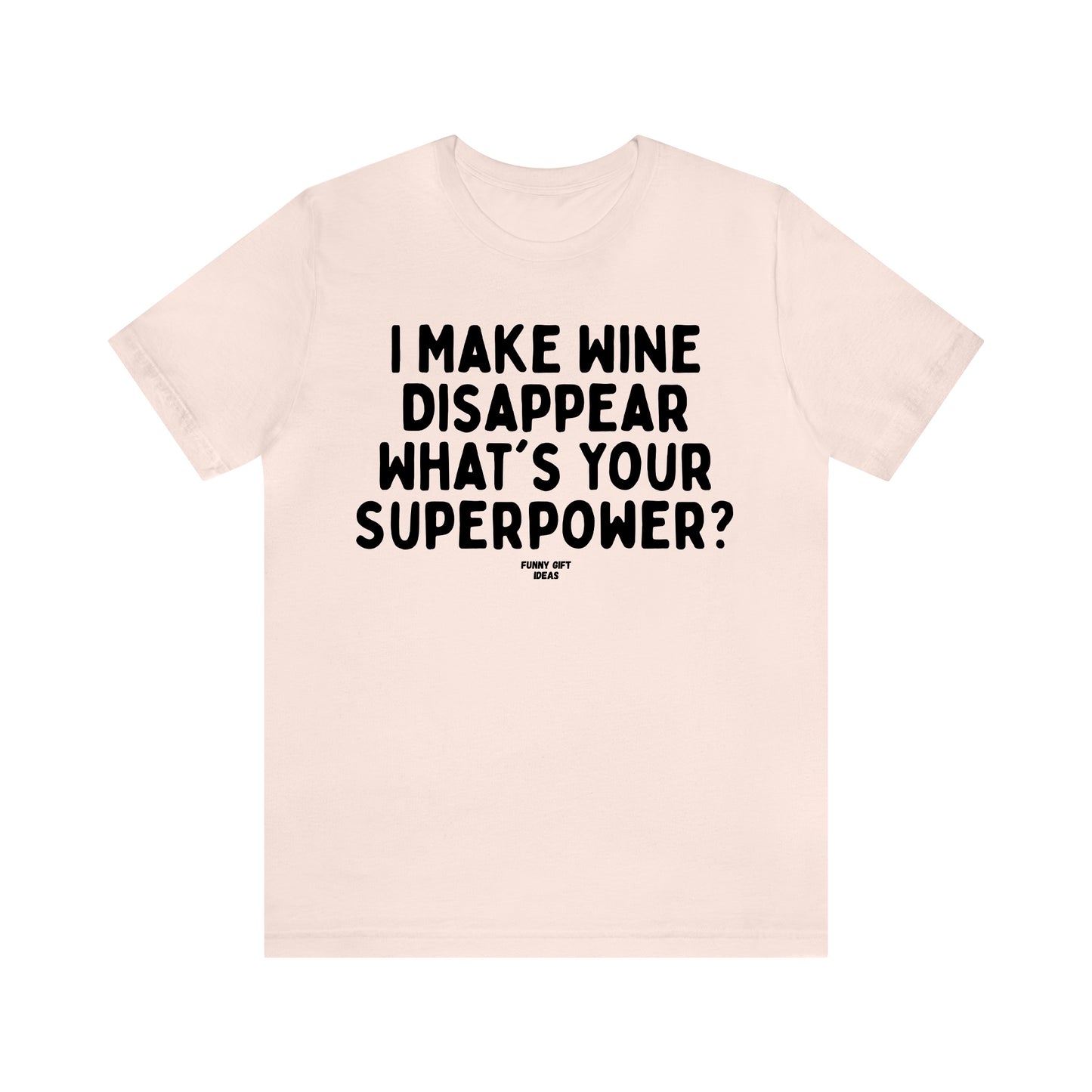 Funny Shirts for Women - I Make Wine Disappear What's Your Superpower? - Women's T Shirts