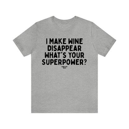 Funny Shirts for Women - I Make Wine Disappear What's Your Superpower? - Women's T Shirts