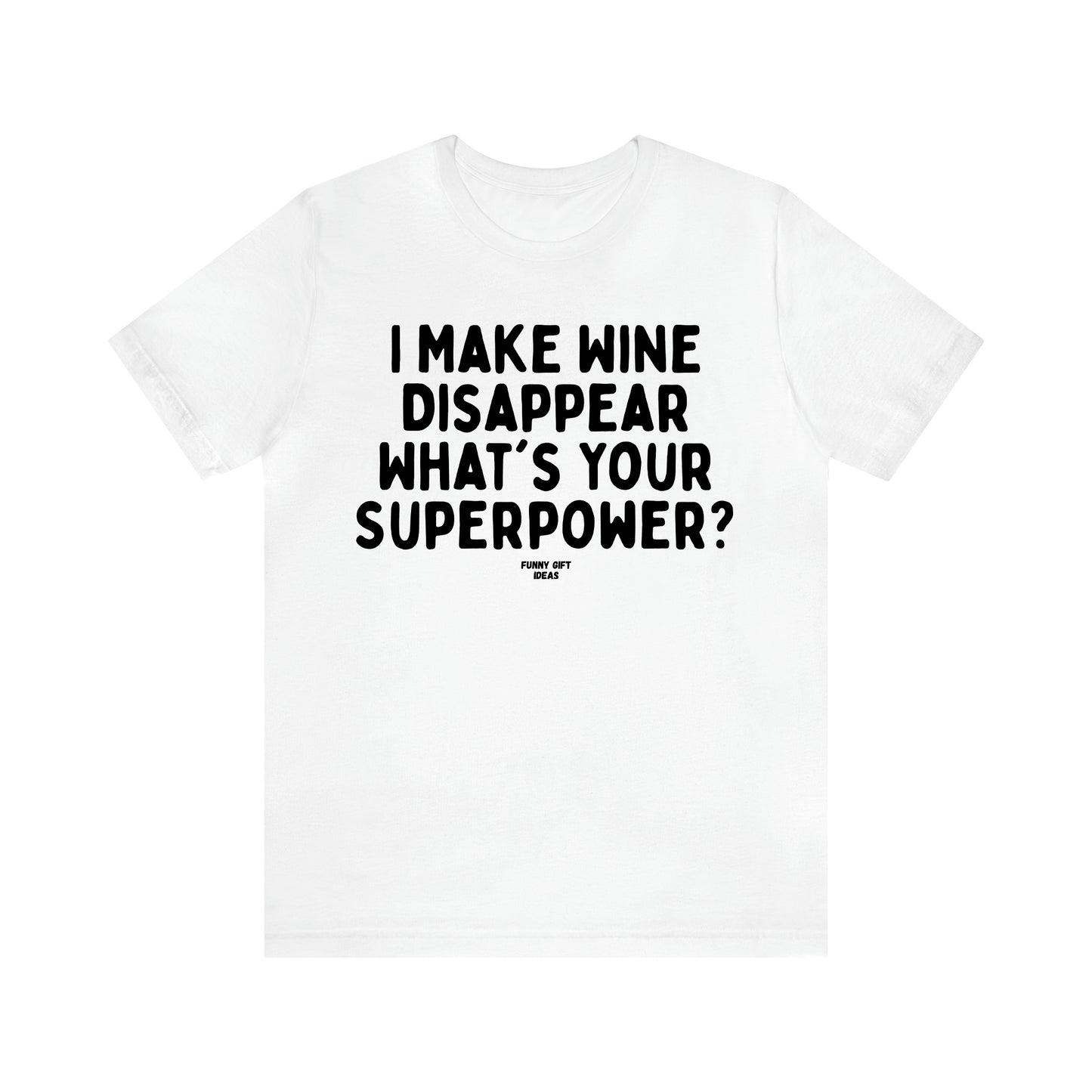 Women's T Shirts I Make Wine Disappear What's Your Superpower? - Funny Gift Ideas