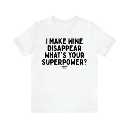 Women's T Shirts I Make Wine Disappear What's Your Superpower? - Funny Gift Ideas