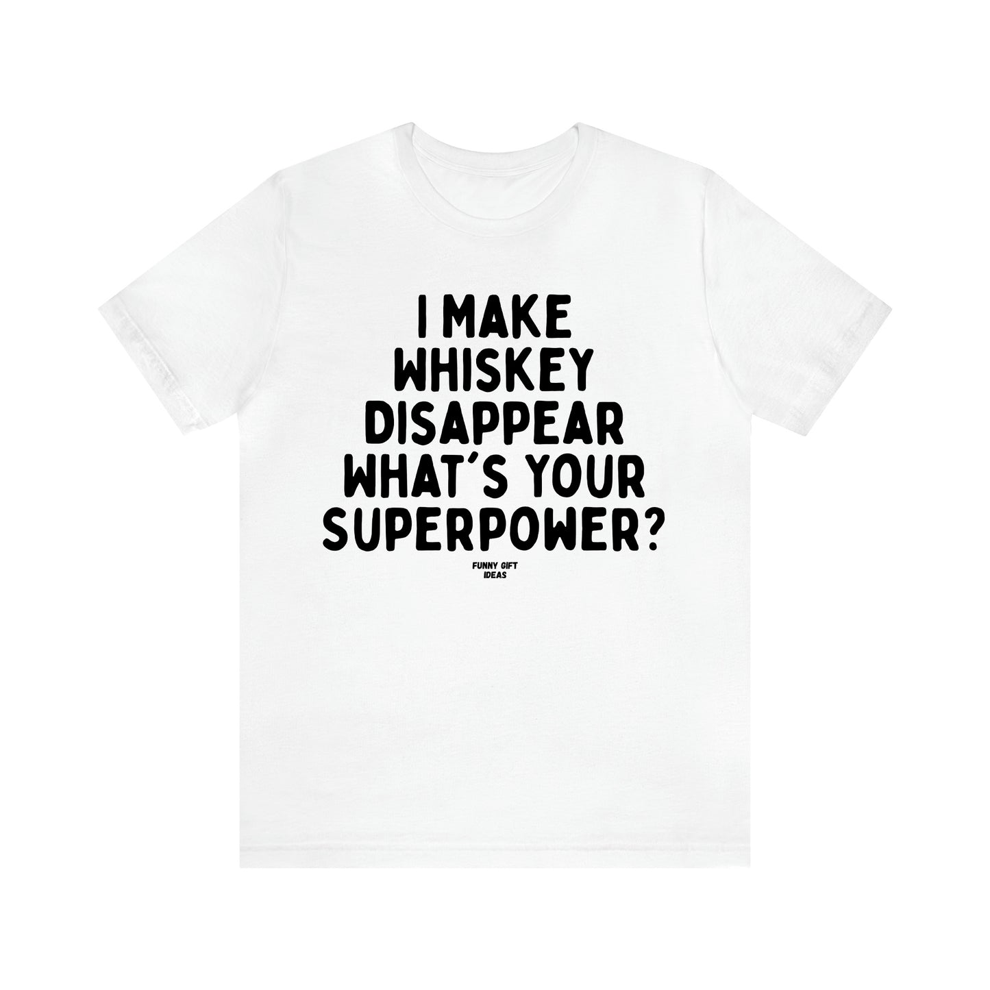 Women's T Shirts I Make Whiskey Disappear What's Your Superpower? - Funny Gift Ideas