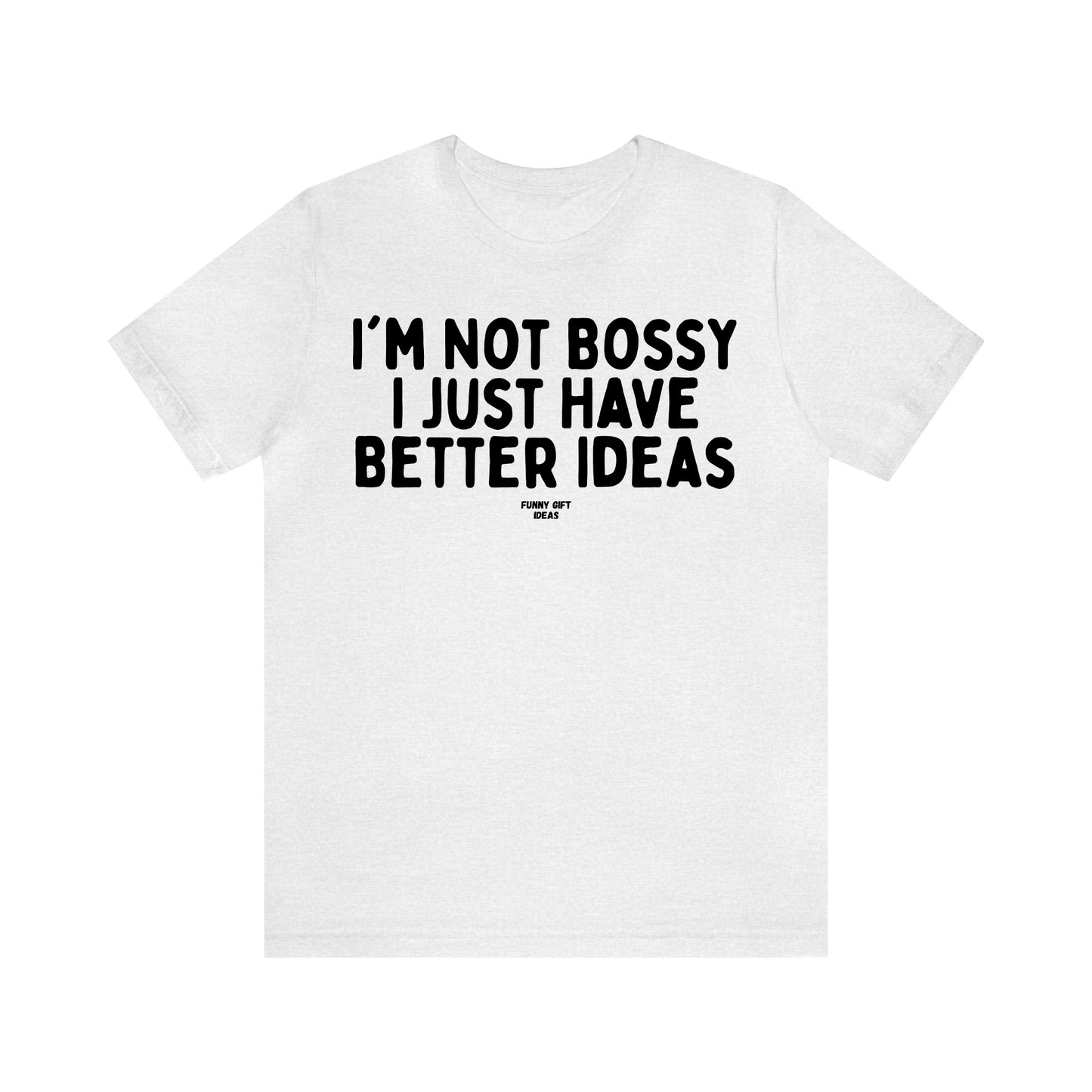 Funny Shirts for Women - I'm Not Bossy I Just Have Better Ideas - Women's T Shirts