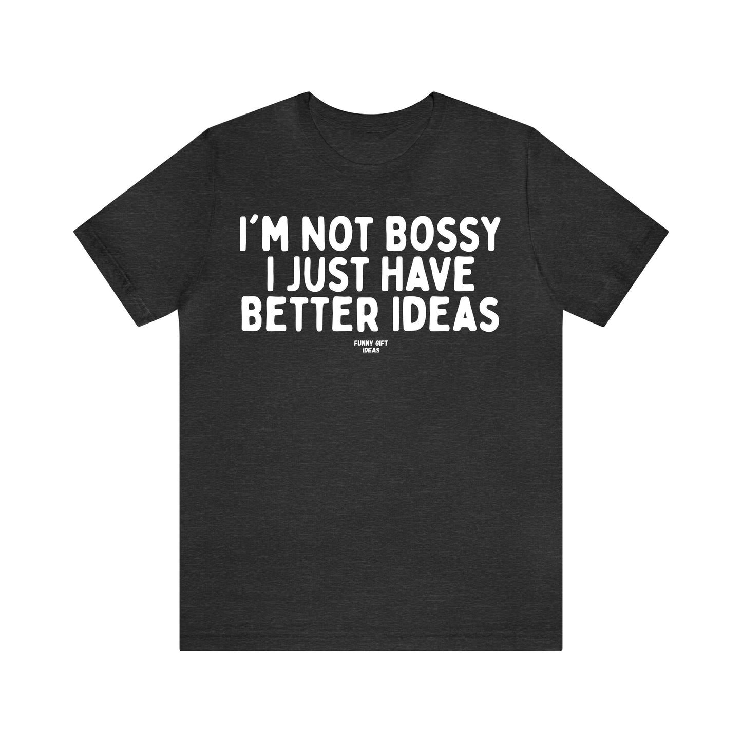 Funny Shirts for Women - I'm Not Bossy I Just Have Better Ideas - Women's T Shirts