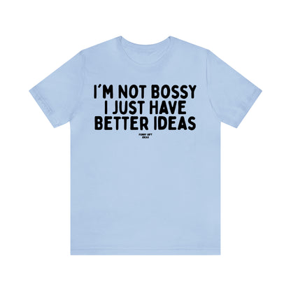 Funny Shirts for Women - I'm Not Bossy I Just Have Better Ideas - Women's T Shirts