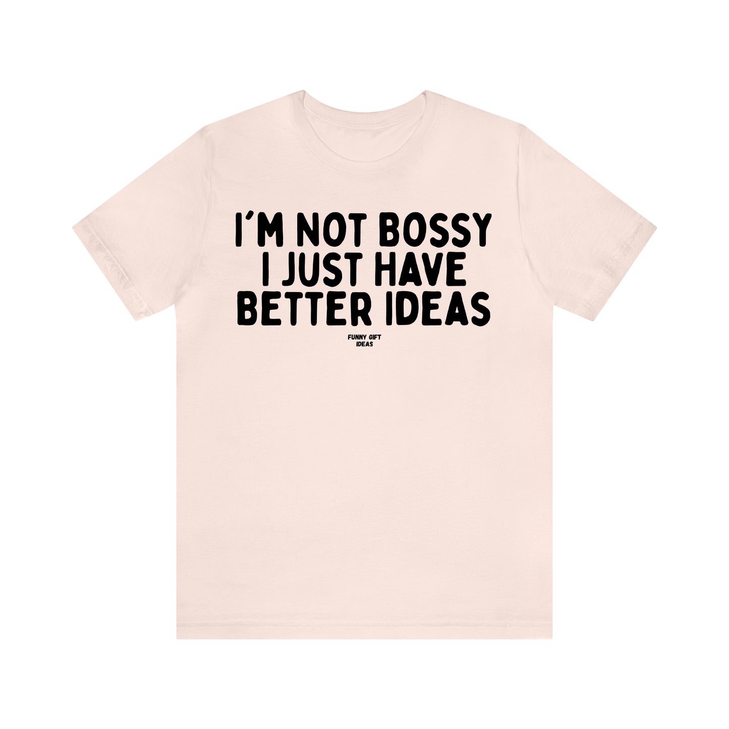 Funny Shirts for Women - I'm Not Bossy I Just Have Better Ideas - Women's T Shirts