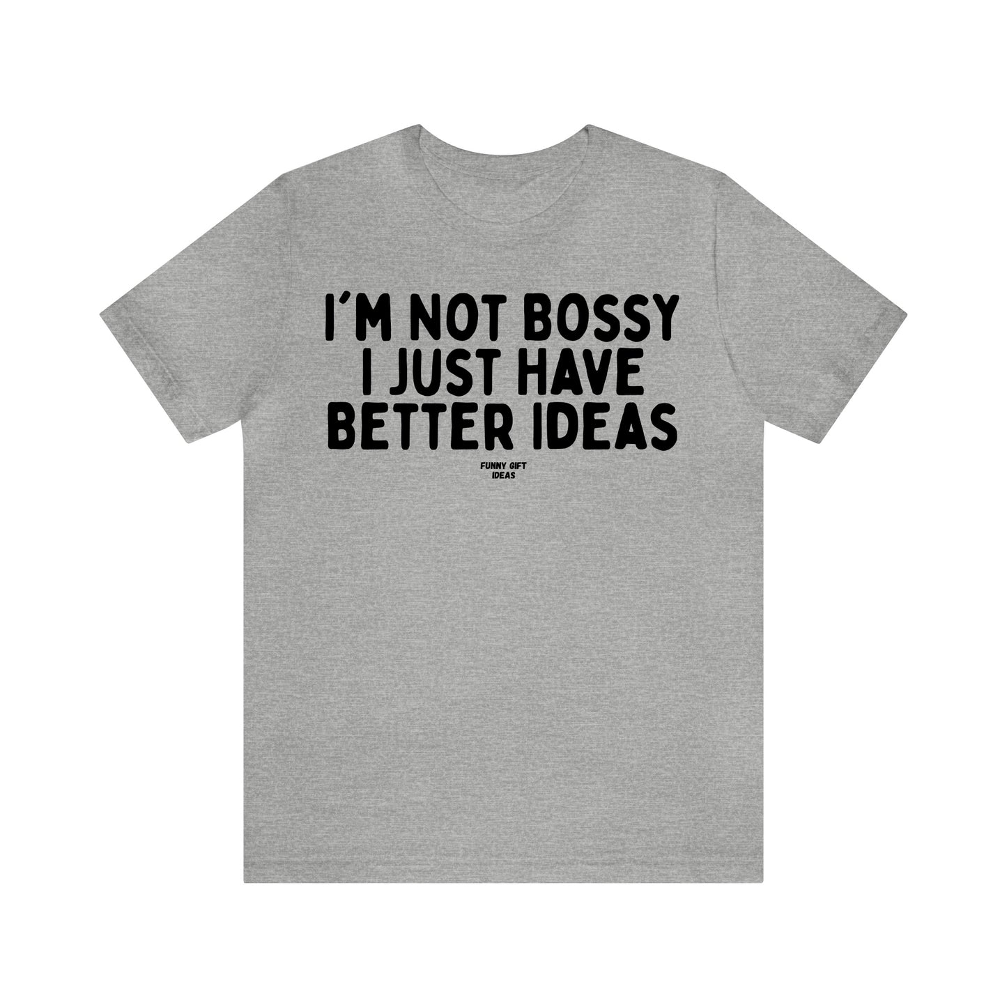 Funny Shirts for Women - I'm Not Bossy I Just Have Better Ideas - Women's T Shirts