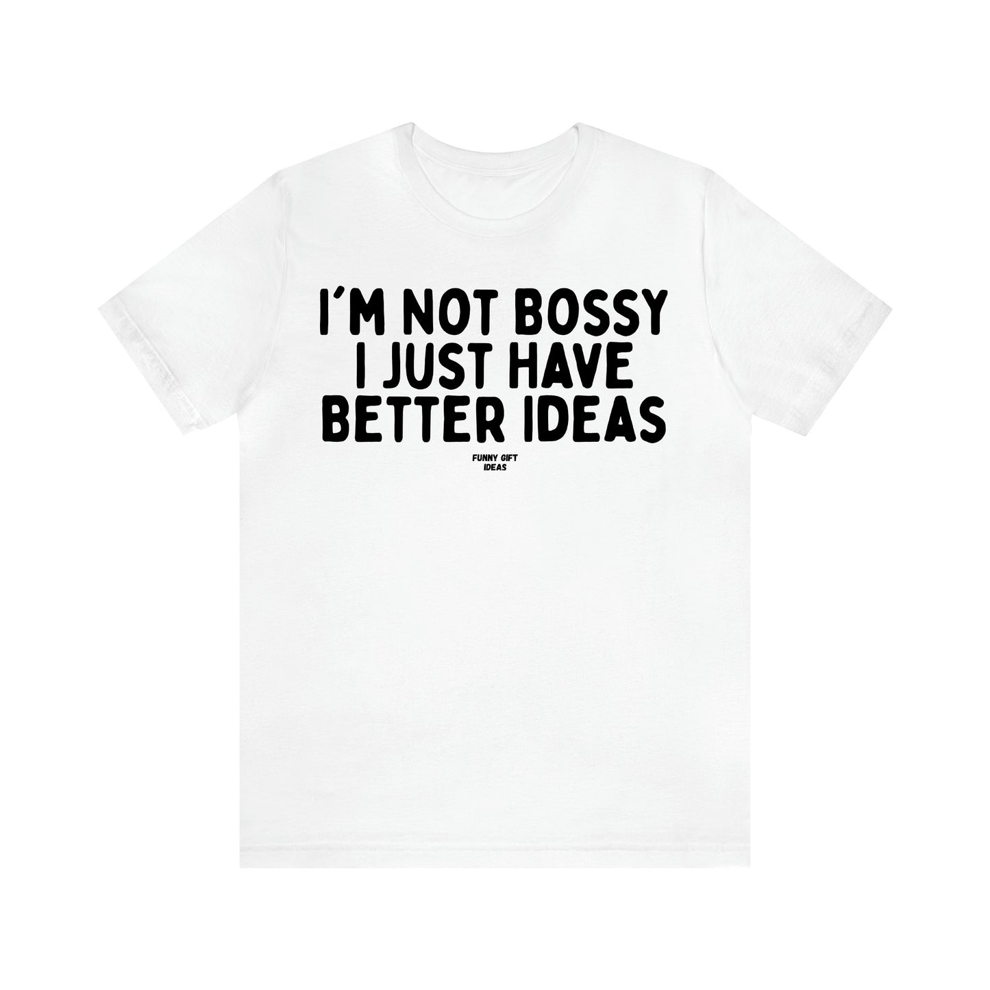 Women's T Shirts I'm Not Bossy I Just Have Better Ideas - Funny Gift Ideas