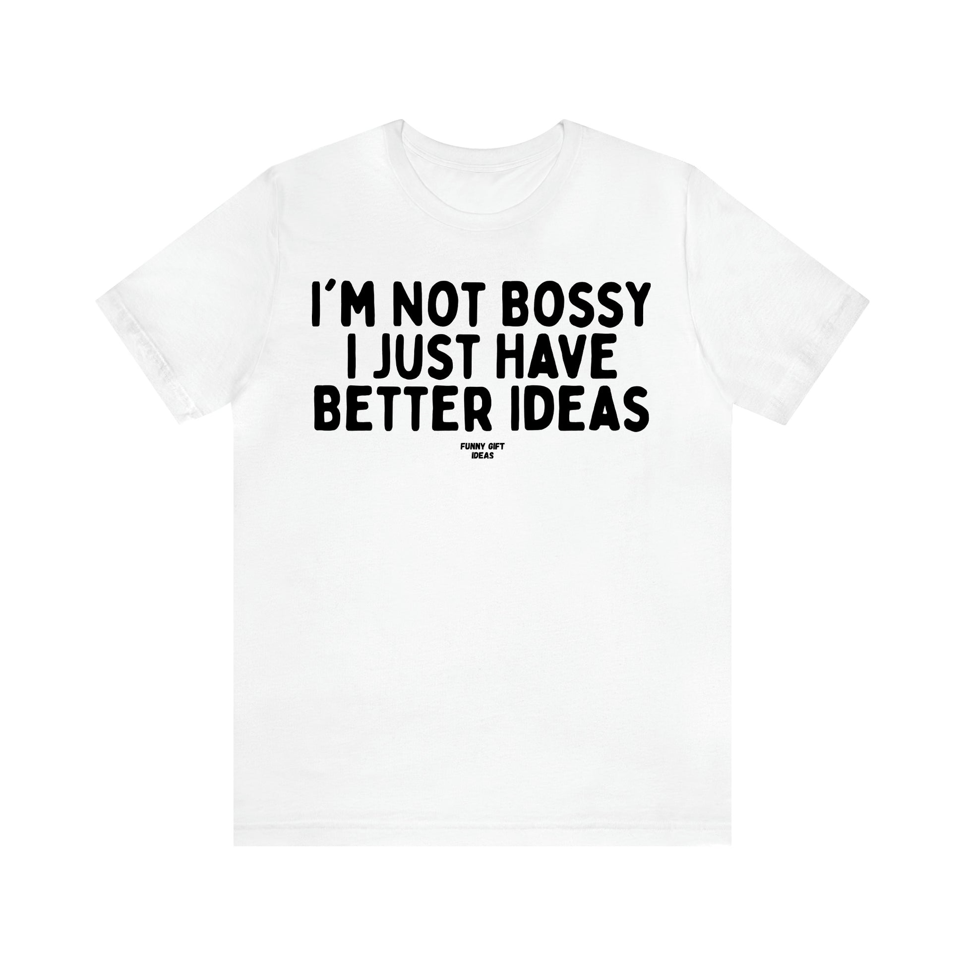 Women's T Shirts I'm Not Bossy I Just Have Better Ideas - Funny Gift Ideas