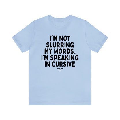 Funny Shirts for Women - I'm Not Slurring My Words. I'm Speaking Cursive - Women's T Shirts