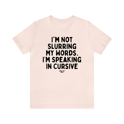Funny Shirts for Women - I'm Not Slurring My Words. I'm Speaking Cursive - Women's T Shirts