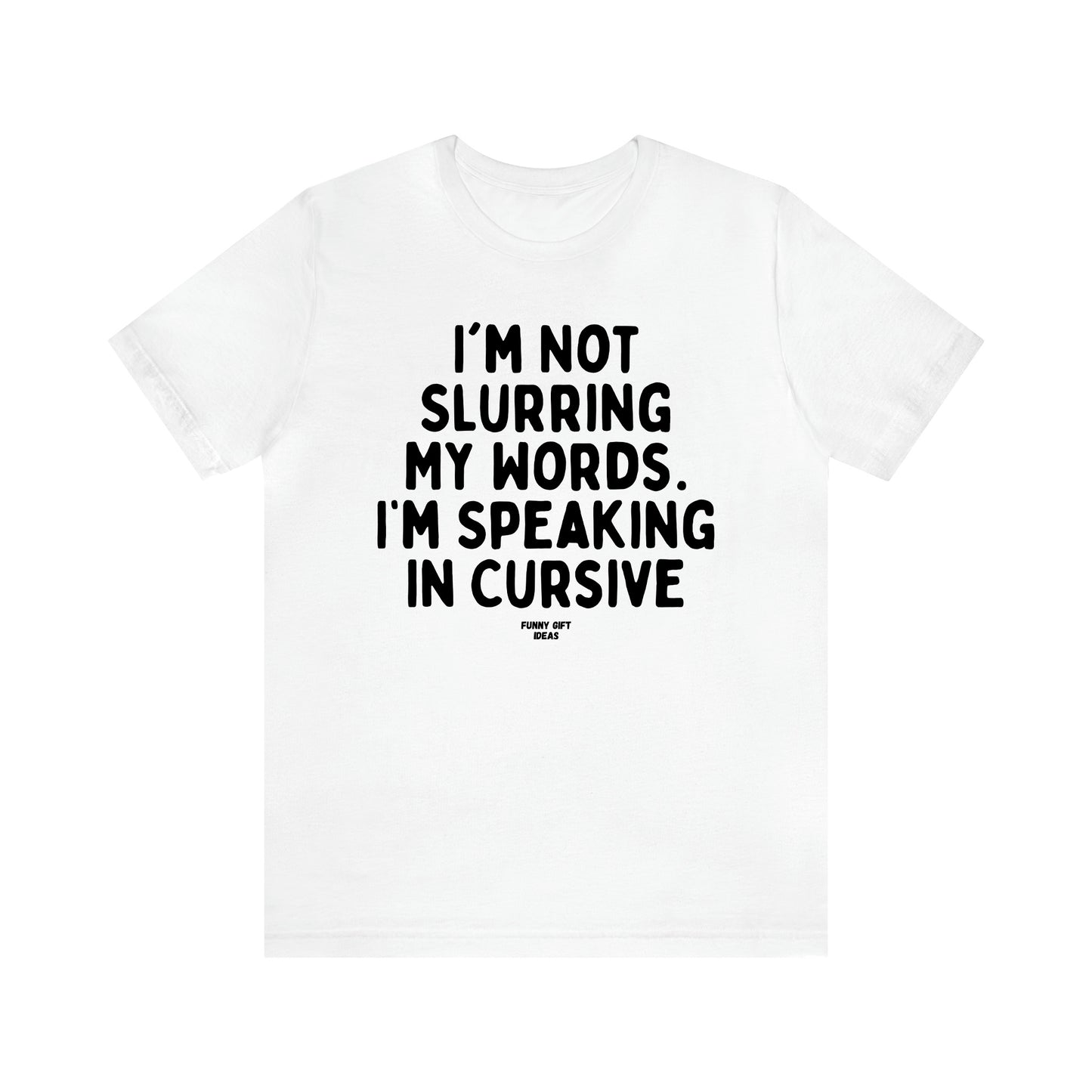 Women's T Shirts I'm Not Slurring My Words. I'm Speaking Cursive - Funny Gift Ideas
