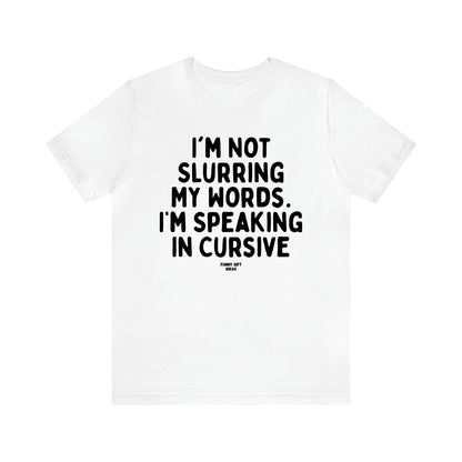 Women's T Shirts I'm Not Slurring My Words. I'm Speaking Cursive - Funny Gift Ideas