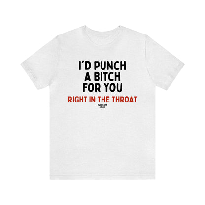 Funny Shirts for Women - I'd Punch a Bitch for You (Right in the Throat) - Women's T Shirts